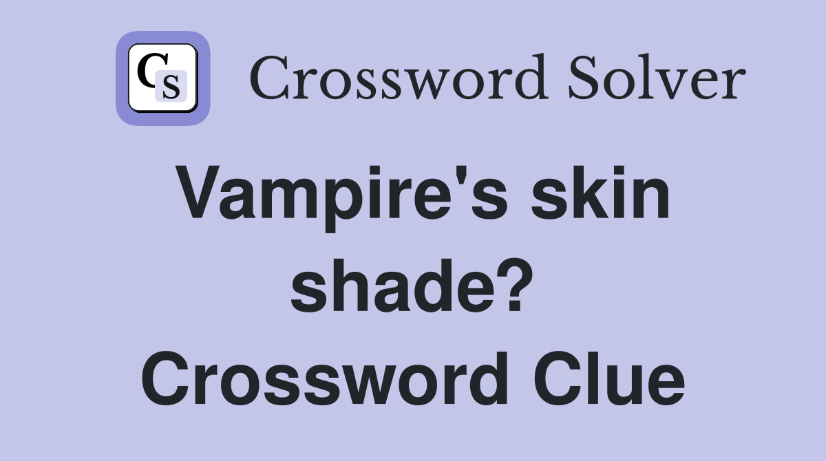 Vampire's skin shade? Crossword Clue Answers Crossword Solver